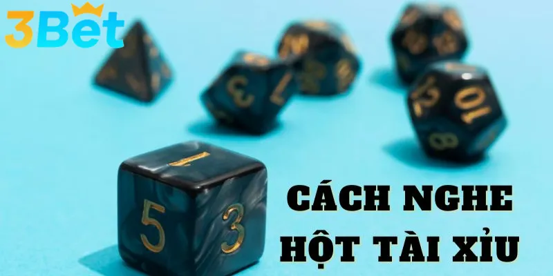 Làm sao để nghe hột tài xỉu chuẩn như cao thủ?